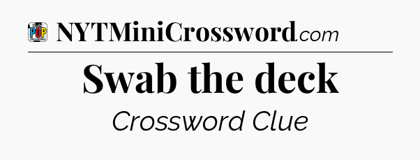 Swab the deck Crossword Clue