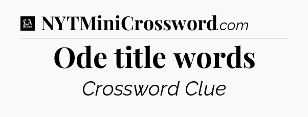 Ode title words - LA Times Crossword