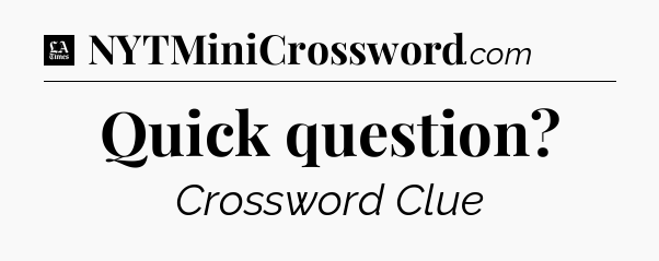 Quick question - LA Times Crossword