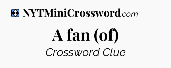 Solution: A fan (of) - NYT Mini Crossword