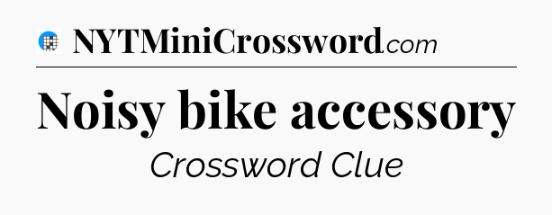 Noisy bike accessory Crossword Clue