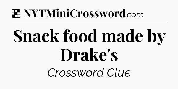 Solution: Snack food made by Drake's - NYT Crossword