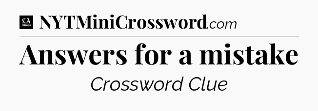 Answers for a mistake - LA Times Crossword