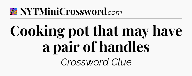 Cooking pot that may have a pair of handles Crossword Clue