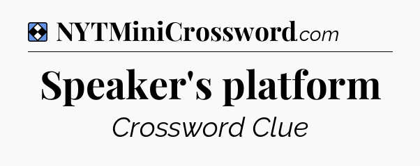 Solution: Speaker's platform - NYT Mini Crossword