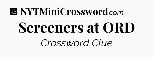 Screeners at ORD - LA Times Crossword