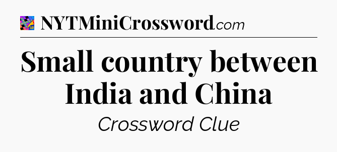 Small country between India and China Crossword Clue