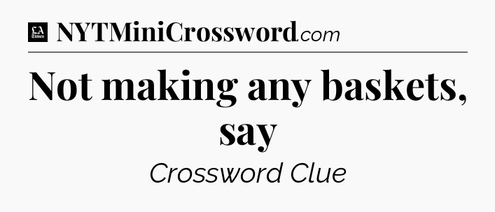 Not making any baskets, say - LA Times Crossword