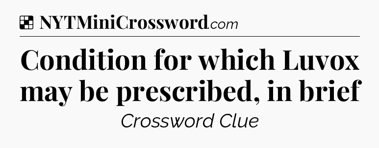 Solution: Condition for which Luvox may be prescribed, in brief - NYT Crossword