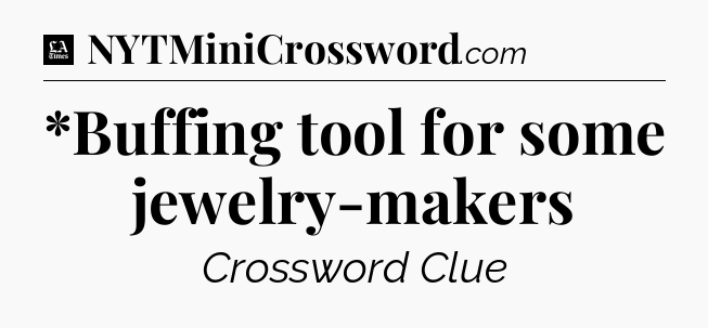 *Buffing tool for some jewelry-makers - LA Times Crossword