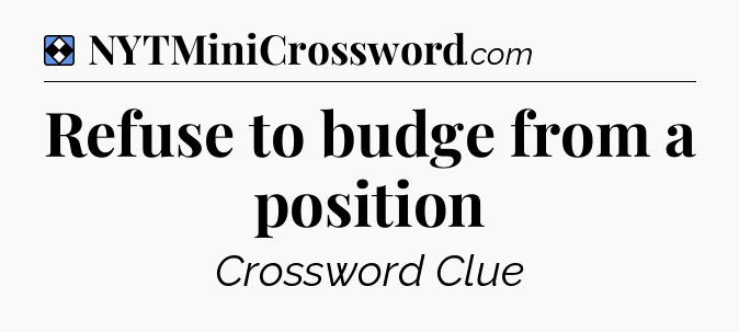 Solution: Refuse to budge from a position - NYT Mini Crossword
