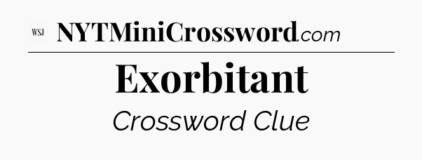 Exorbitant - WSJ Crossword