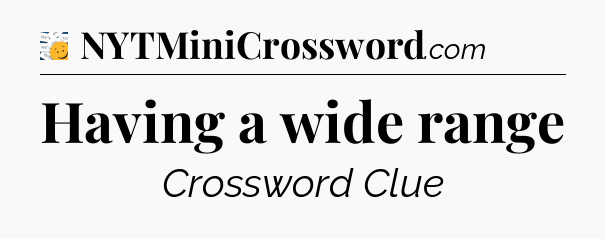 Having a wide range - 7 Little Words