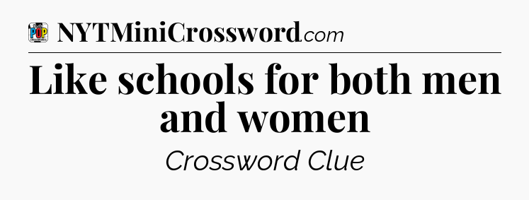 Like schools for both men and women Crossword Clue