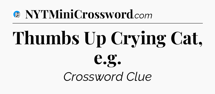 Thumbs Up Crying Cat, e.g Crossword Clue
