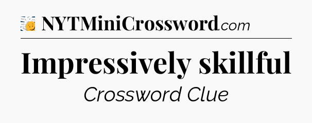 Impressively skillful - 7 Little Words