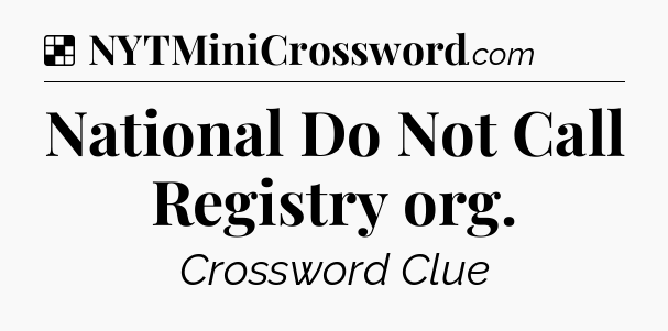 Solution: National Do Not Call Registry org - NYT Crossword