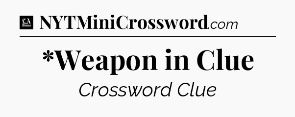 *Weapon in Clue - LA Times Crossword
