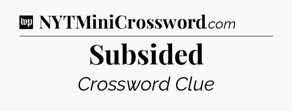 Subsided Crossword Clue