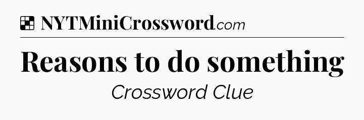 Solution: Reasons to do something - NYT Crossword