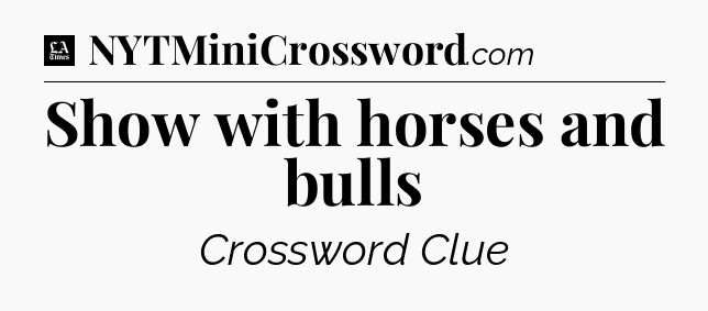 Show with horses and bulls - LA Times Crossword