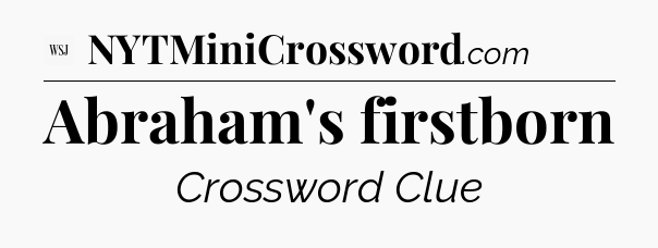 Abraham's firstborn - WSJ Crossword