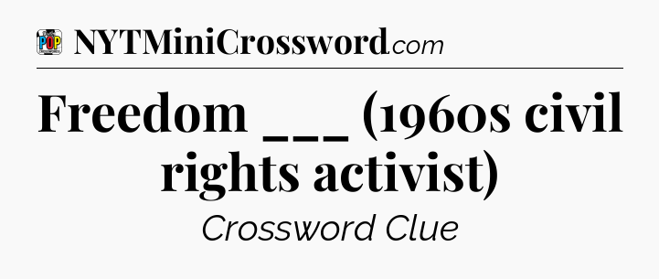 Freedom ___ (1960s civil rights activist) Crossword Clue