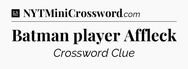 Batman player Affleck - LA Times Crossword