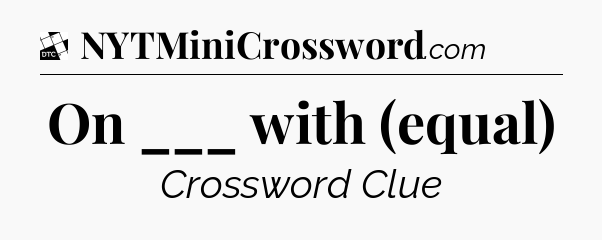 On ___ with (equal) - Daily Themed Classic Crossword