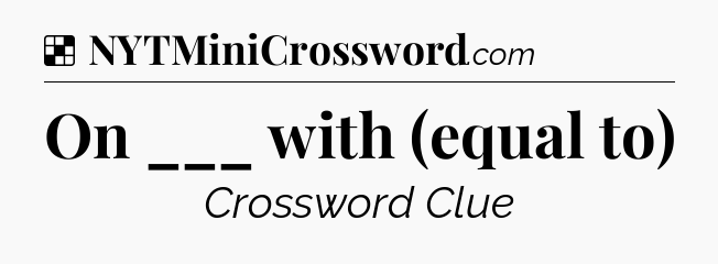 Solution: On ___ with (equal to) - NYT Crossword