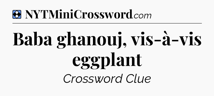 Solution: Baba ghanouj, vis-à-vis eggplant - NYT Mini Crossword