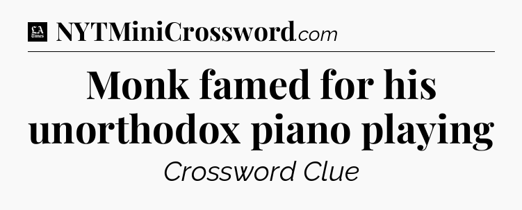 Monk famed for his unorthodox piano playing - LA Times Crossword
