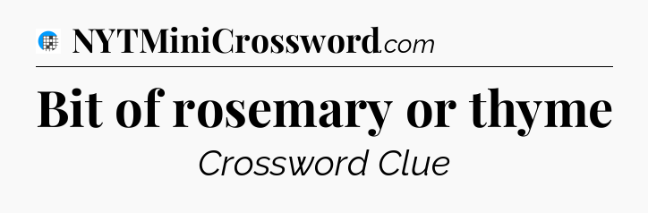 Bit of rosemary or thyme Crossword Clue