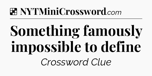 Solution: Something famously impossible to define - NYT Crossword