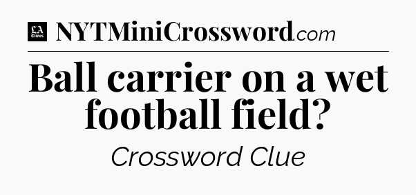 Ball carrier on a wet football field - LA Times Crossword