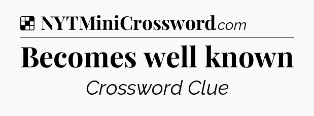 Solution: Becomes well known - NYT Crossword