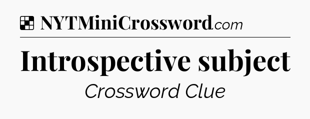 Solution: Introspective subject - NYT Crossword