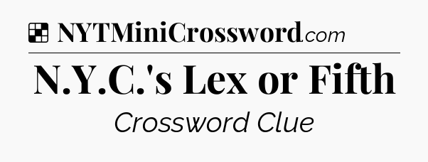 Solution: N.Y.C.'s Lex or Fifth - NYT Crossword