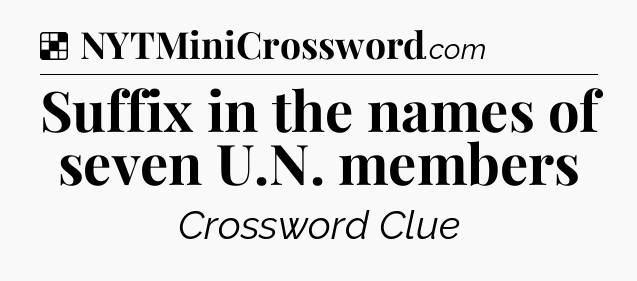 Solution: Suffix in the names of seven U.N. members - NYT Crossword