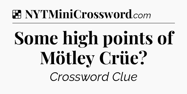 Solution: Some high points of Mötley Crüe - NYT Crossword