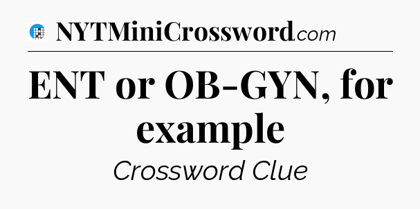 ENT or OB-GYN, for example Crossword Clue