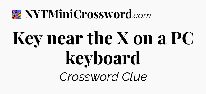 Key near the X on a PC keyboard Crossword Clue