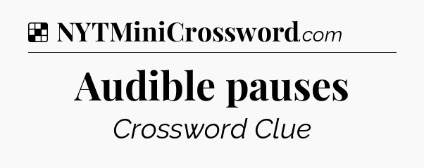 Solution: Audible pauses - NYT Crossword