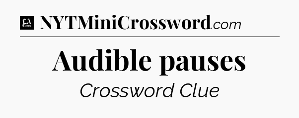 Audible pauses - LA Times Crossword
