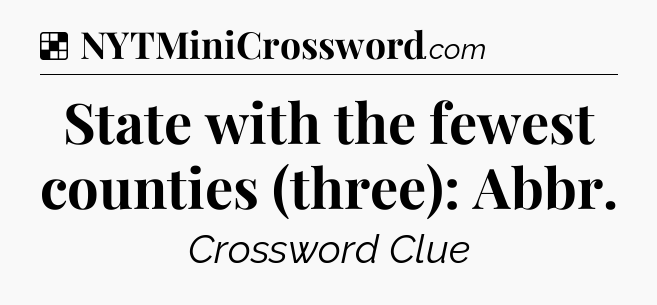 Solution: State with the fewest counties (three): Abbr - NYT Crossword