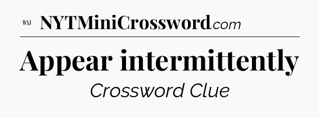 Appear intermittently - WSJ Crossword