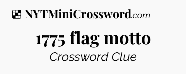 Solution: 1775 flag motto - NYT Crossword