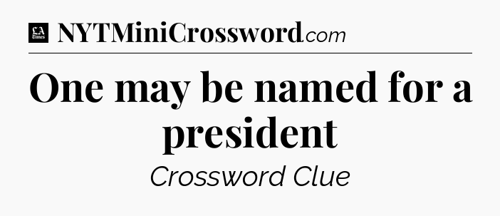 One may be named for a president - LA Times Crossword