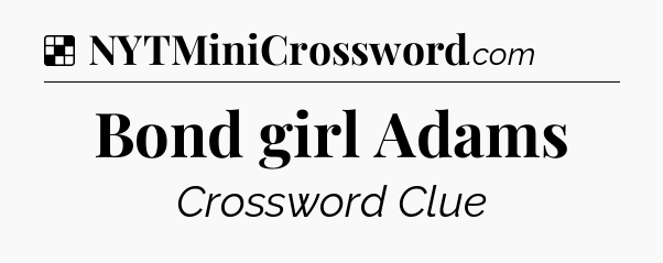Solution: Bond girl Adams - NYT Crossword