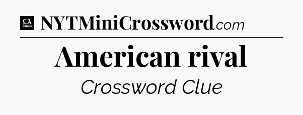 American rival - LA Times Crossword